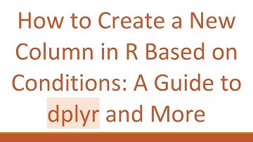 How to Create a New Column in R Based on Conditions: A Guide to dplyr and More