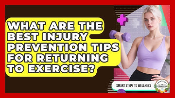 What Are The Best Injury Prevention Tips For Returning To Exercise? - Smart Steps to Wellness
