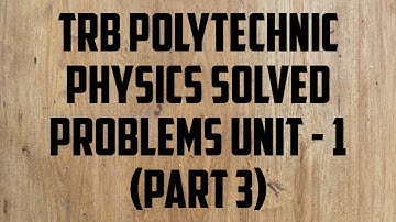 TRB PHYSICS POLYTECHNIC SOLVED PROBLEMS UNIT 1 (PART 3)