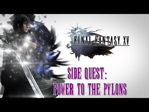 Final Fantasy XV ★ Side Quest: Power To The Pylons [Walkthrough]