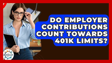 Do Employer Contributions Count Towards 401k Limits? - Get Retirement Help