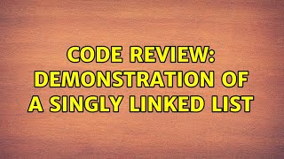 Code Review: Demonstration of a singly linked list (3 Solutions!!)