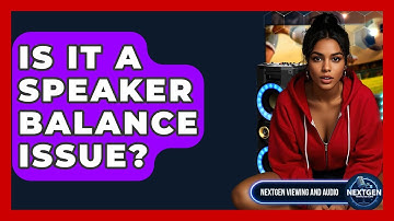 Is It A Speaker Balance Issue? - NextGen Viewing and Audio