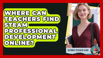 Where Can Teachers Find STEAM Professional Development Online? - Aspiring Teacher Guide