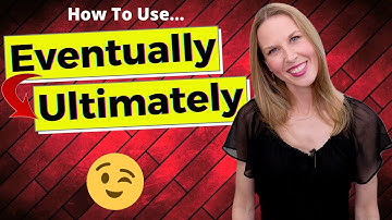 Eventually & Ultimately [How To Use "Eventually" and "Ultimately" in English]