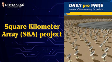 DAILY prePARE :The Square Kilometer Array SKA project | Dhyeya IAS