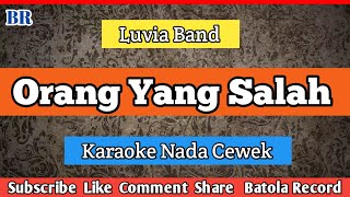 ORANG YANG SALAH KARAOKE CEWEK | LUVIA BAND