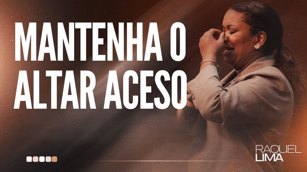 MANTENHA O ALTAR ACESO I PRA. RAQUEL LIMA