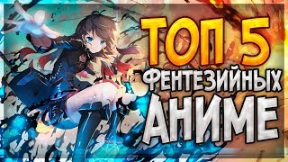 ТОП 5 АНИМЕ В ЖАНРЕ ФЕНТЕЗИ ТОП 5 АНИМЕ В ЖАНРЕ ФЕНТЕЗИ