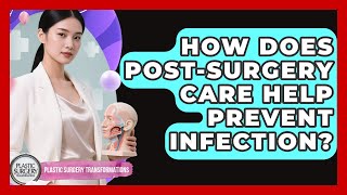How Does Post-Surgery Care Help Prevent Infection? | Plastic Surgery Transformations News