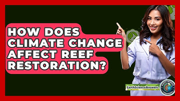 How Does Climate Change Affect Reef Restoration? - Earth Science Answers