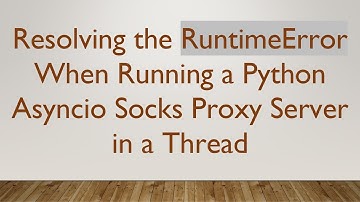 Resolving the RuntimeError When Running a Python Asyncio Socks Proxy Server in a Thread