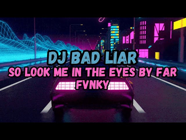 DJ SO LOOK ME IN THE EYES FAR FVNKY || DJ BAD LIAR FULL BASS VIRAL TIKTOK 2024 class=