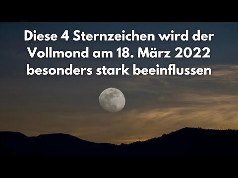 Mond Kalender: Diese 4 Sternzeichen wird der Vollmond am 18  März 2022 besonders stark beeinflussen
