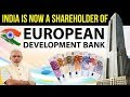 India now a Shareholder in European Bank for Reconstruction and Development - Current Affairs 2018