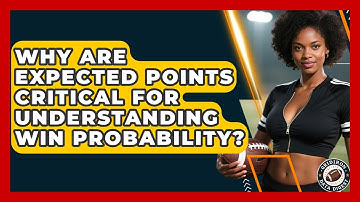Why Are Expected Points Critical For Understanding Win Probability? - Gridiron Data Digest