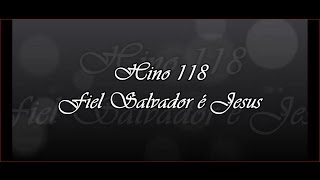 Hino 118 -  Fiel Salvador é Jesus      ( Hinário 5 ) chords