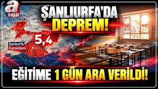 Şanlıurfada 5,4 Büyüklüğünde Deprem Eğitim Ve Öğretime 1 Gün Ara Verildi A Haber