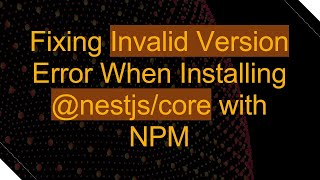 Celebrity Fixing Invalid Version Error When Installing @ nestjs/core with NPM Profile
