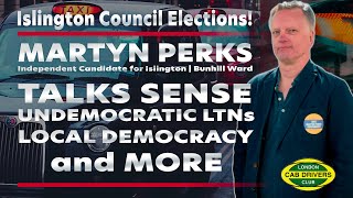 Islington Council Elections| Martyn Perks talks to the London Cab Drivers Club about LTNs & more!