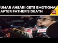 Umar ansari son of mukhtar ansari gets emotional after father mukhtar ansaris death