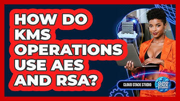 How Do KMS Operations Use AES And RSA? - Cloud Stack Studio