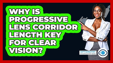 Why Is Progressive Lens Corridor Length Key For Clear Vision? - Optometry Knowledge Base