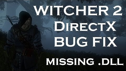 The Witcher 2 - Missing .dll file DirextX bug fix.