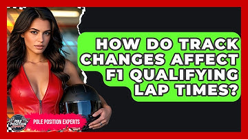 How Do Track Changes Affect F1 Qualifying Lap Times? - Pole Position Experts