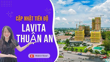 Lavita Thuận An Bình Dương Hưng Thịnh - Cập nhật tiến độ 17/05/2023 - Thảo Trang - 0938.42.3968
