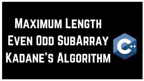 Maximum Length Even Odd SubArray Kadane