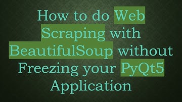 How to do Web Scraping with BeautifulSoup without Freezing your PyQt5 Application