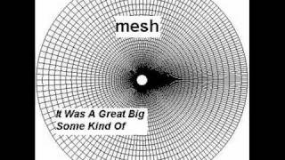Mesh - It Was A Great Big Some Kind Of Place