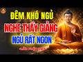 Phật Dạy 🙏 Đêm Khó Ngủ Nghe Bài Giảng Này | Tâm Thanh Tịnh Ngủ Cực Ngon