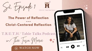 The Power of Reflection: Christ-Centered Reflection | T.R.U.T.H.³ Table Talks Podcast | S2 E1