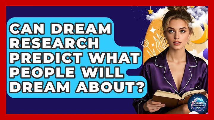 Can Dream Research Predict What People Will Dream About? - Dream Discovery Den