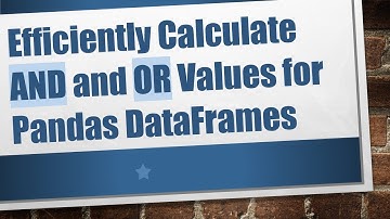 Efficiently Calculate AND and OR Values for Pandas DataFrames