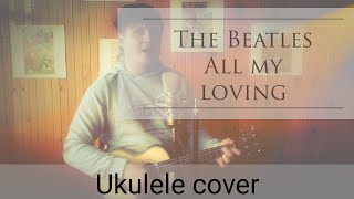 The Beatles - All my loving (Yaroslav Uldin ukulele cover)