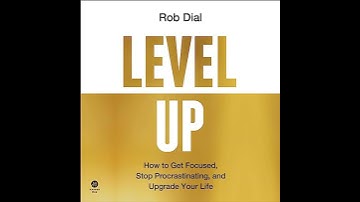 Level Up: Get Focused, Stop Procrastinating and Upgrade Your Life Audiobook by Rob Dial
