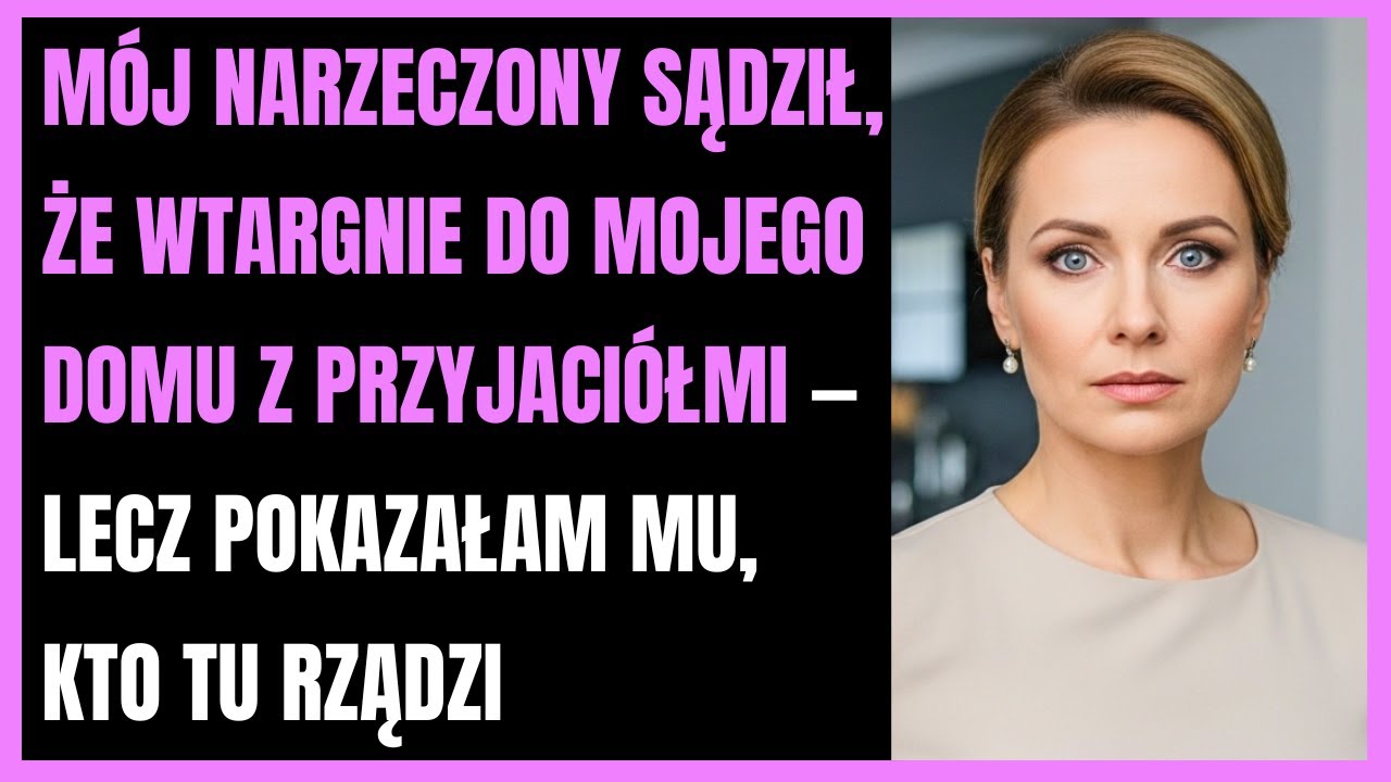 Mój narzeczony sądził, że wtargnie do mojego domu z przyjaciółmi — lecz pokazałam mu, kto tu rządzi