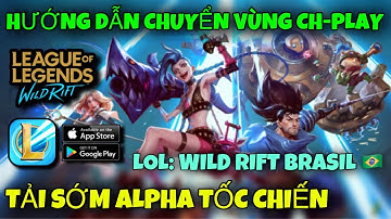 LOL MOBILE - HƯỚNG DẪN TẢI ALPHA TỐC CHIẾN BẰNG CÁCH CHUYỂN VÙNG CH-PLAY SANG BRAZIL (WILD RIFT)