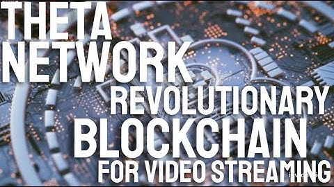 Theta Network, Revolutionary Blockchain for Video Streaming"