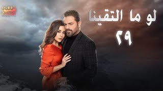 LAW MA ELTKINA EPS 29 | حصريا مسلسل لو ما ألتقينا الحلقة التاسعة والعشرون