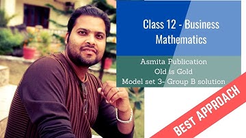 Business Mathematics - Class 12 (Asmita Publication, Old is gold, Model set C, Group B solution)