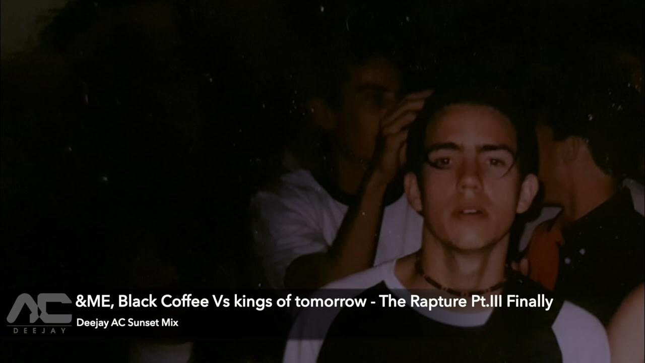 &ME, Black Coffee Vs kings of tomorrow - The Rapture Pt III Finally (Deejay AC Sunset Mix) &ME, Black Coffee Vs kings of tomorrow - The Rapture Pt III Finally (Deejay AC Sunset Mix)