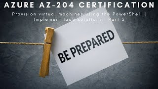AZ-204 | Provision virtual machines using PowerShell | Implement IaaS solutions | Part 3