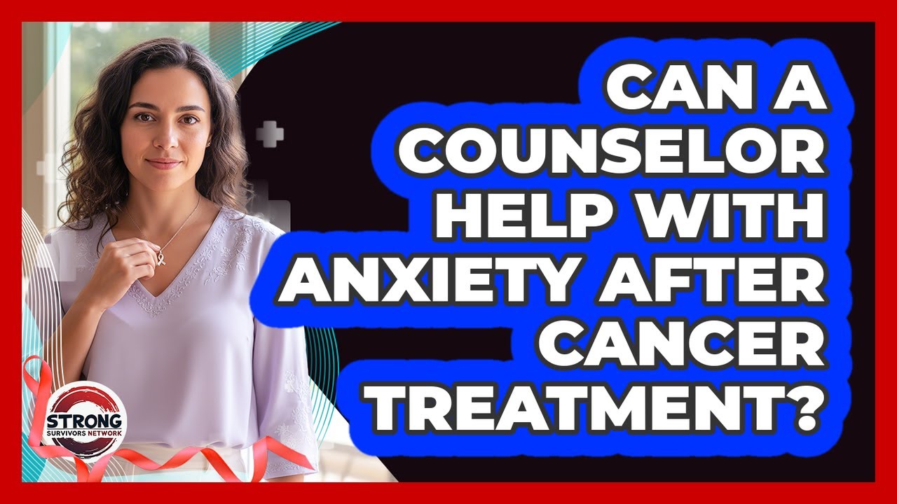Can A Counselor Help With Anxiety After Cancer Treatment?