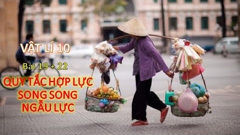 VẬT LÍ 10 - BÀI 19 + 22: QUY TẮC HỢP LỰC SONG SONG CÙNG CHIỀU. NGẪU LỰC