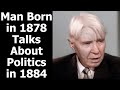 Man Born in 1878 Talks About Politics in 1884