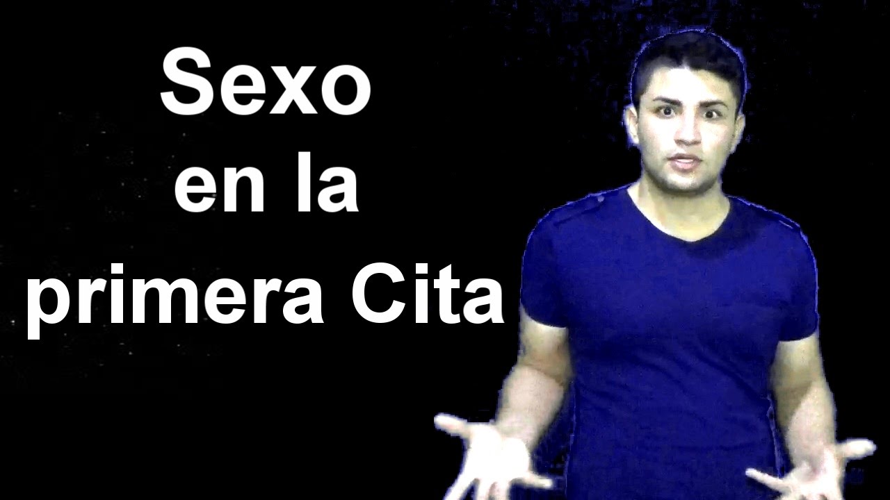 Como Tener Sexo En La Primera Cita Youtube